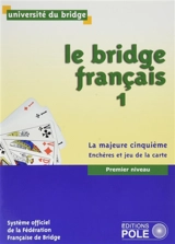 Le bridge français : système officiel de la Fédération française de bridge. Vol. 1. La majeure cinquième : enchères et jeu de la carte : premier niveau - Université du bridge (Saint-Cloud, Hauts-de-Seine)