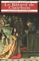 Cycle de Gui de Clairbois. Vol. 4. Le bâtard de Clairbois - Pierre Naudin