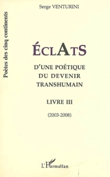 Eclats d'une poétique du devenir humain : livre III : 2003-2008 - Serge Venturini