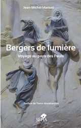 Bergers de lumière : voyage au pays des Peuls - Jean-Michel Mariotti