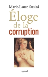 Eloge de la corruption : les incorruptibles et leurs corrompus - Marie-Laure Susini