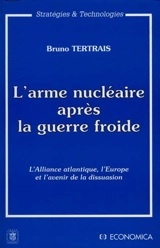 L'Arme nucléaire après la guerre froide : l'Alliance atlantique, l'Europe et l'avenir de la dissuasion - Bruno Tertrais