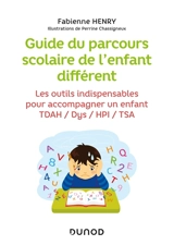 Guide du parcours scolaire de l'enfant différent : les outils indispensables pour accompagner un enfant TDAH, Dys, HPI, TSA - Fabienne Henry