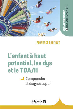 L'enfant à haut potentiel, les dys et le TDA-H : comprendre et diagnostiquer - Florence Balitout