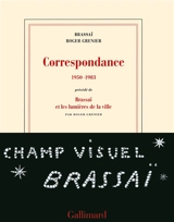 Correspondance : 1950-1983. Brassaï et les lumières de la ville - Roger Grenier