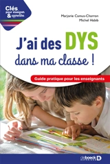 J'ai des DYS dans ma classe ! : guide pratique pour les enseignants - Marjorie Camus-Charron
