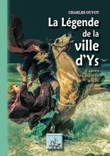 La légende de la ville d'Ys : d'après les textes anciens - Charles Guyot