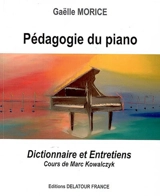 Pédagogie du piano : dictionnaire et entretiens : cours de Marc Kowalczyk - Gaëlle Morice