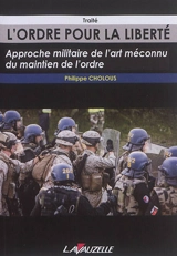 L'ordre pour la liberté : approche militaire de l'art méconnu du maintien de l'ordre : traité - Philippe Cholous