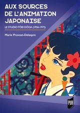 Aux sources de l'animation japonaise : le studio Tôei Dôga (1956-1972) - Marie Pruvost-Delaspre
