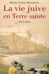 La vie juive en Terre sainte sous les Turcs ottomans : 1517-1918 - Renée Neher-Bernheim