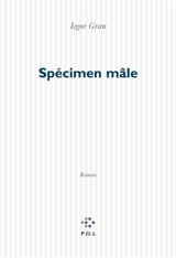 Specimen mâle : chroniques - Iegor Gran