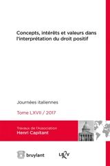Concepts, intérêts et valeurs dans l'interprétation du droit positif : journées italiennes - Association Henri Capitant. Journées (2017 ; Turin / Côme, Italie)