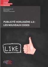Publicité horlogère 4.0 : les nouveaux codes - Journée internationale du marketing horloger (22 ; 2018 ; La Chaux-de-Fonds, Suisse)
