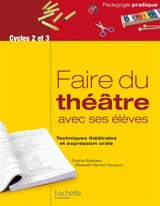 Faire du théâtre avec ses élèves : techniques théâtrales et expression orale : cycles 2 et 3 - Sophie Balazard