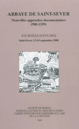 Abbaye de Saint-Sever : nouvelles approches documentaires (988-1359) : journées d'études Saint-Sever, 13-14 septembre 2008 - Saint-Sever. Nouvelles approches documentaires (988-1359) (2008)