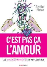 C'est pas ça l'amour : les violences amoureuses à l'adolescence - Agathe Breton