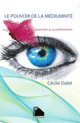 Le pouvoir de la médiumnité : apprendre et se perfectionner - Cécile Dalet