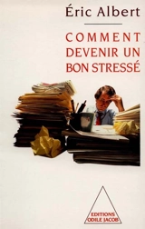 Comment devenir un bon stressé : le stress au travail - Eric Albert