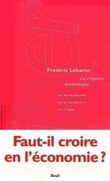 La croyance économique : les économistes entre science et politique - Frédéric Lebaron