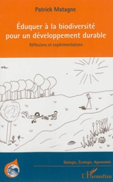 Eduquer à la biodiversité pour un développement durable : réflexions et expérimentations - Patrick Matagne