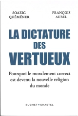 La dictature des vertueux : pourquoi le moralement correct est devenu la nouvelle religion du monde - Soazig Quéméner