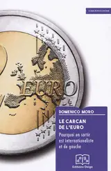Le carcan de l'euro : pourquoi en sortir est internationaliste et de gauche - Domenico Moro