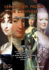 Les grands procès de l'histoire. Vol. 3. La Grande Catherine, Marie-Antoinette, la mort du duc d'Enghien, la reine Hortense, Lachaud - Henri Robert