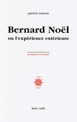 Bernard Noël ou l'expérience extérieure - Patrick Wateau