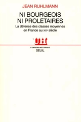 Ni bourgeois ni prolétaires : la défense des classes moyennes en France au XXe siècle - Jean Ruhlmann