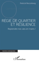 Régie de quartier et résilience : reprendre nos vies en mains ! : des idées, des témoignages, des méthodes et des outils pour reconstruire une économie sociale, solidaire et d'inclusion, des solutions pour la transition écologique, un avenir commun m - Patrick Norynberg