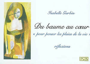 Du baume au coeur pour penser les plaies de la vie - Isabelle Garbin