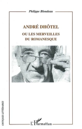 André Dhôtel ou Les merveilles du romanesque - Philippe Blondeau