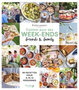 Cuisiner pour des week-ends friends & family : 80 recettes pour 8, 10, 12 personnes - Emilie Laraison
