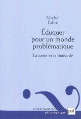Eduquer pour un monde problématique : la carte et la boussole - Michel Fabre