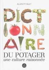 Dictionnaire du potager : une culture raisonnée - Alain Pitault