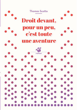 Droit devant, pour un peu, c'est toute une aventure - Thomas Scotto