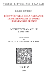 Récit véritable de la naissance de messeigneurs et dames les enfans de France. Fidelle relation de l'accouchement, maladie et ouverture du corps de feu Madame. Instruction à ma fille - Louise Bourgeois