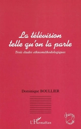 La télévision telle qu'on la parle : trois études ethnologiques - Dominique Boullier