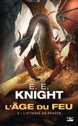 L'âge du feu. Vol. 4. L'attaque du dragon - E.E. Knight