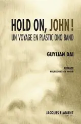 Hold on, John! : un voyage en Plastic ono band : récit - Guylian Dai