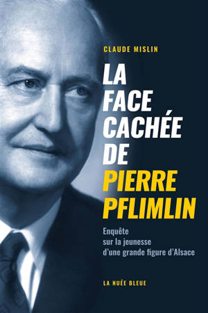 La face cachée de Pierre Pflimlin : enquête sur la jeunesse d'une grande figure d'Alsace - Claude Mislin