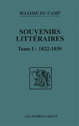 Souvenirs littéraires. Vol. 1. 1822-1850 - Maxime Du Camp