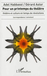 Pour un printemps au théâtre : théâtre et culture en temps de révolutions (correspondance-entretien) - Adel Habbassi