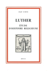 Luther : étude d'histoire religieuse - Jean Wirth