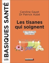 Les tisanes qui soignent : 60 pas-à-pas illustrés - Caroline Gayet