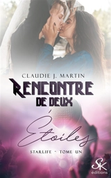 Starlife. Vol. 1. Rencontre de deux étoiles - Claudie J. Martin