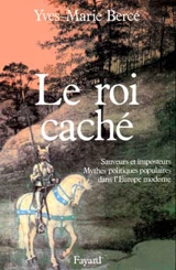 Le Roi caché : sauveurs et imposteurs, mythes politiques populaires dans l'Europe moderne - Yves-Marie Bercé