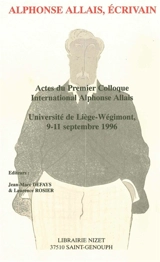 Alphonse Allais, écrivain : actes du premier colloque international Alphonse Allais, université de Liège-Wégimont, 9-11 septembre 1996 - Colloque international Alphonse Allais (01 ; 1996 ; Liège)