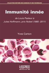 Immunité innée : de Louis Pasteur à Jules Hoffmann, prix Nobel (1865-2011) - Yves Carton